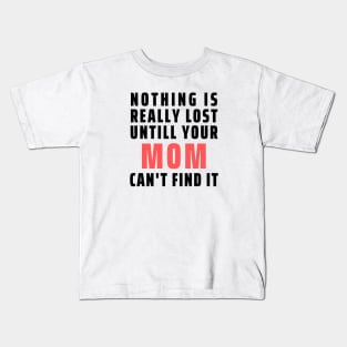 Nothing Is Really Lost Untill Your Mom Can't Find It Kids T-Shirt